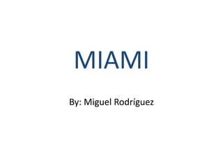 MIAMI
By: Miguel Rodríguez
 