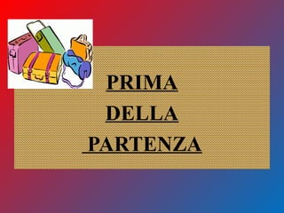 PRIMA
DELLA
PARTENZA
 