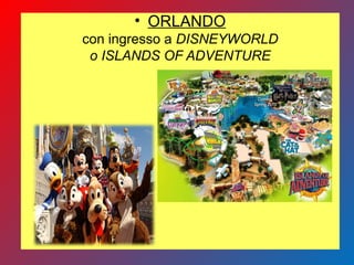 • ORLANDO
con ingresso a DISNEYWORLD
o ISLANDS OF ADVENTURE
 