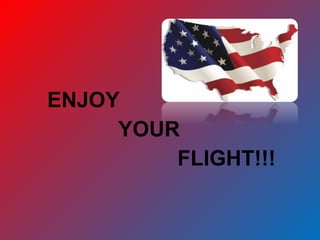 ENJOY
YOUR
FLIGHT!!!
 