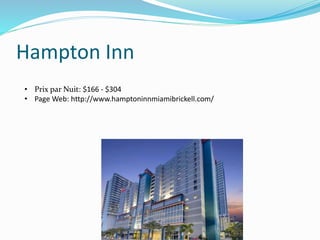 Hampton Inn
• Prix par Nuit: $166 - $304
• Page Web: http://www.hamptoninnmiamibrickell.com/
 