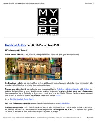 Translated version of http://www.mysobe.com/magazine/blog-bid-3-print-1                                                          08/01/09 10:19




   Hôtels et Suite> Jeudi, 18-Décembre-2008
   Hôtels à South Beach
   South Beach à Miami, il est possible de séjourner dans n'importe quel type d'administration.




   De Boutique Hotels, qui sont petites, ont un petit nombre de chambres et de la mode conception, à la
   grande chaîne hôtelière avec plus de mobilier classique.

   Nous avons sélectionné les meilleurs pour chaque catégorie: 5 étoiles, 4 étoiles, 3 étoiles et 2 étoiles, sur
   la base de la position, le style, du charme, de services et de prix. Tous nos hôtels sont tout à fait unique.
   Leur conception est la fantaisie, et il ya beaucoup de soin pour les détails. Chacun d'entre eux représentent
   la philosophie de Miami Beach: trendiness, également dans le condo.

   Ici, la Top10s Hôtels à South Beach.

   Les plus intéressants et célèbres se trouvent généralement dans Ocean Drive.

   Nous proposons ces cours parce que vous n'aurez pas nécessairement besoin d'une voiture. Vous serez
   en mesure de sortir de l'administration et de plonger dans l'atmosphère de SOBE. On se sent bien quand
   on ouvre la porte et se sent beaucoup de gens de parler et bouger.

   On ne pourra jamais se sentir seul à Miami Beach.
http://translate.google.com/translate?u=http%3A%2F%2Fwww.mysobe.com%2Fmagazine%2Fblog-bid-3-print-1&sl=en&tl=fr&hl=en&ie=UTF-8     Pagina 1 di 3
 