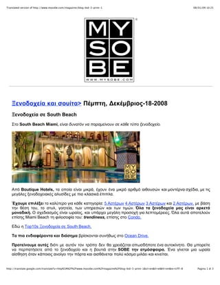 Translated version of http://www.mysobe.com/magazine/blog-bid-3-print-1                                                          08/01/09 10:25




   Ξενοδοχεία και σουίτα> Πέµπτη, Δεκέµβριος-18-2008
   Ξενοδοχεία σε South Beach
   Στο South Beach Miami, είναι δυνατόν να παραµείνουν σε κάθε τύπο ξενοδοχείο.




   Από Boutique Hotels, τα οποία είναι µικρά, έχουν ένα µικρό αριθµό αιθουσών και µοντέρνα σχέδια, µε τις
   µεγάλες ξενοδοχειακές αλυσίδες µε πιο κλασικά έπιπλα.

   Έχουµε επιλέξει το καλύτερο για κάθε κατηγορία: 5 Αστέρων 4 Αστέρων 3 Αστέρων και 2 Αστέρων, µε βάση
   την θέση του, το στυλ, γοητεία, των υπηρεσιών και των τιµών. Όλα τα ξενοδοχεία µας είναι αρκετά
   µοναδική. Ο σχεδιασµός είναι ωραίος, και υπάρχει µεγάλη προσοχή για λεπτοµέρειες. Όλα αυτά αποτελούν
   επίσης Miami Beach τη φιλοσοφία του: trendiness, επίσης στο Condo.

   Εδώ η Top10s Ξενοδοχεία σε South Beach.

   Τα πιο ενδιαφέροντα και διάσηµα βρίσκονται συνήθως στο Ocean Drive.

   Προτείνουµε αυτές διότι µε αυτόν τον τρόπο δεν θα χρειάζεται οπωσδήποτε ένα αυτοκίνητο. Θα µπορείτε
   να περπατήσετε από το ξενοδοχείο και η βουτιά στην SOBE την ατµόσφαιρα. Ένα γίνεται µια ωραία
   αίσθηση όταν κάποιος ανοίγει την πόρτα και αισθάνεται πολύ κόσµο µιλάει και κινείται.

   Ένα ποτέ δεν θα αισθάνονται µόνοι στο Miami Beach.
http://translate.google.com/translate?u=http%3A%2F%2Fwww.mysobe.com%2Fmagazine%2Fblog-bid-3-print-1&sl=en&tl=el&hl=en&ie=UTF-8     Pagina 1 di 3
 