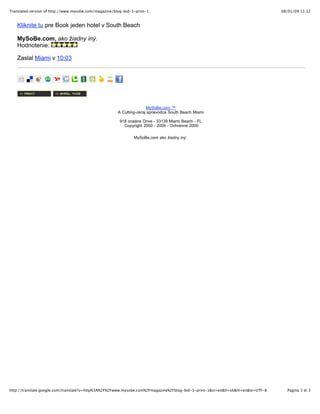 Translated version of http://www.mysobe.com/magazine/blog-bid-3-print-1                                                          08/01/09 11:12


   Kliknite tu pre Book jeden hotel v South Beach

   MySoBe.com, ako ?iadny in?.
   Hodnotenie:

   Zaslal Miami v 10:03




                                                                      MySoBe.com ?
                                                       A Cutting-okraj sprievodca South Beach Miami

                                                        918 ocene Drive - 33139 Miami Beach - FL
                                                          Copyright 2000 - 2009 - Ochrann 2000

                                                               MySoBe.com ako ?iadny in?.




http://translate.google.com/translate?u=http%3A%2F%2Fwww.mysobe.com%2Fmagazine%2Fblog-bid-3-print-1&sl=en&tl=sk&hl=en&ie=UTF-8     Pagina 3 di 3
 