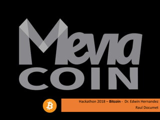 Hackathon 2018 – Bitcoin - Dr. Edwin Hernandez
Raul Documet
 