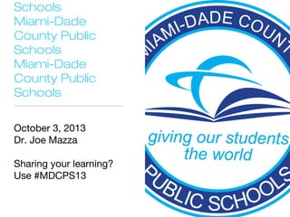 GET CONNECTED
Miami-Dade County
Public Schools
October 3, 2013
Dr. Joe Mazza
Sharing your learning?
Use #MDCPS13
1
 