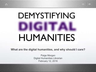 What are the digital humanities, and why should I care?
Paige Morgan
Digital Humanities Librarian
February 12, 2016
 