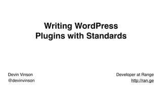 Writing WordPress
Plugins with Standards
Developer at Range
http://ran.ge
Devin Vinson
@devinvinson
 