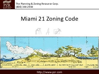 The Planning & Zoning Resource Corp.
(800) 344-2944



    Miami 21 Zoning Code




                 http://www.pzr.com
 