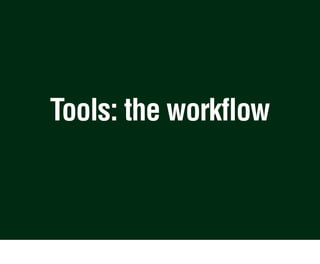 Tools: the workflow
 