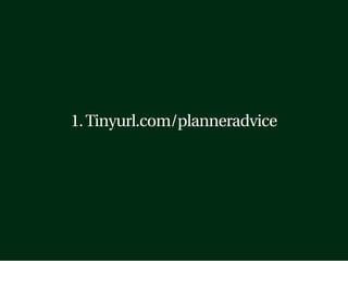 1. Tinyurl.com/planneradvice
 