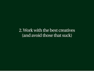 2. Work with the best creatives
 (and avoid those that suck)
 