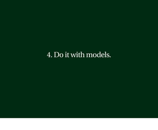 4. Do it with models.
 