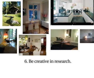 6. Be creative in research.
 