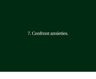 7. Confront anxieties.
 