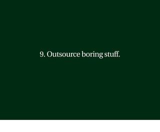 9. Outsource boring stuff.
 