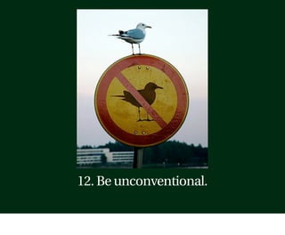 12. Be unconventional.
 