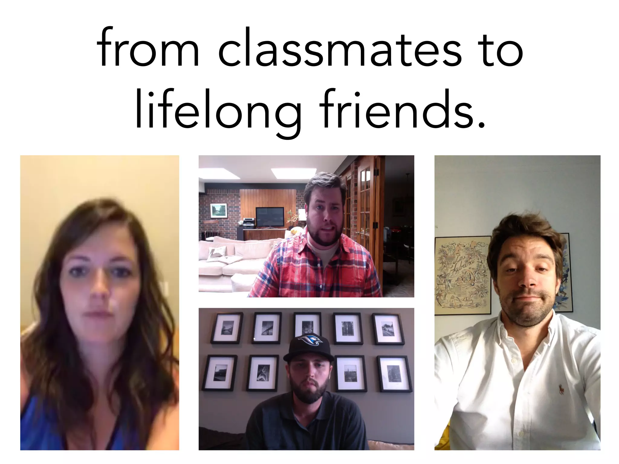 from classmates to
lifelong friends.
 