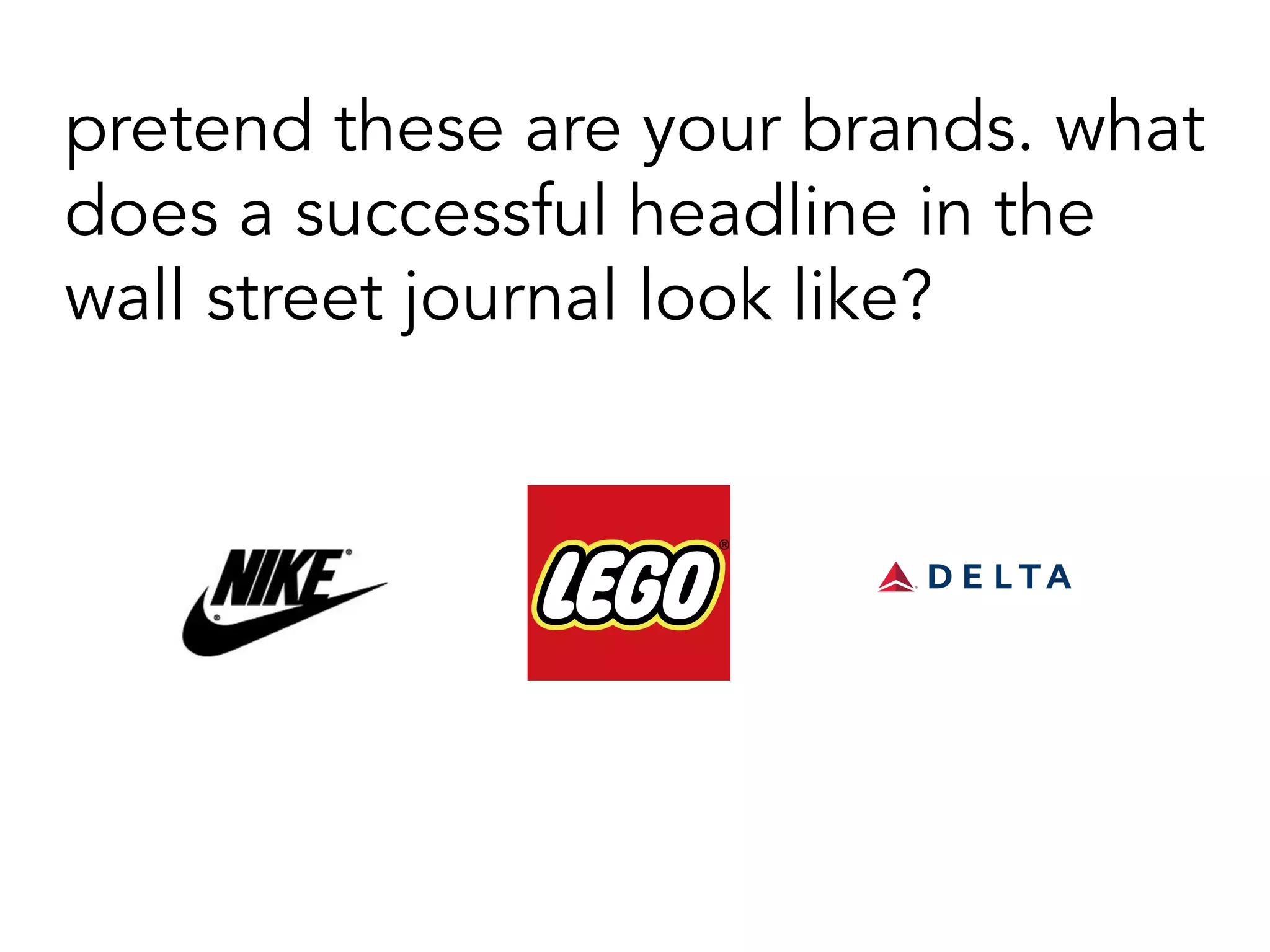 pretend these are your brands. what
does a successful headline in the
wall street journal look like?
 
