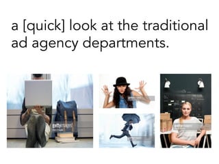 a [quick] look at the traditional
ad agency departments.
 