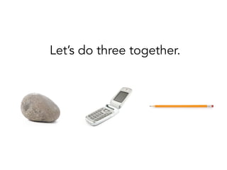 Let’s do three together.
 