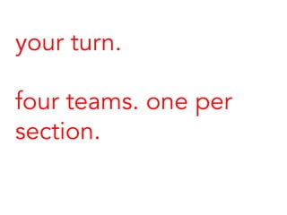 your turn.
four teams. one per
section.
 