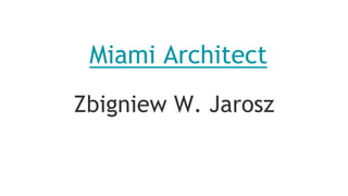 Miami Architect
Zbigniew W. Jarosz
 