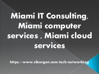Miami IT Consulting,
Miami computer
services , Miami cloud
services
https://www.sibergen.com/tech/networking
 