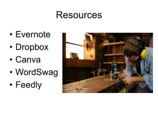 Resources
• Evernote
• Dropbox
• Canva
• WordSwag
• Feedly
 