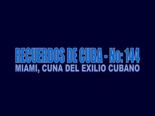 RECUERDOS DE CUBA - No: 144 MIAMI, CUNA DEL EXILIO CUBANO 