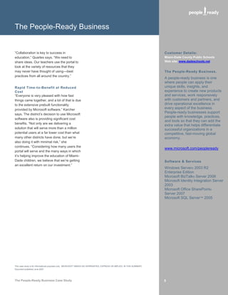 The People-Ready Business


“Collaboration is key to success in                                                                                       Customer Details:
education,” Quarles says. “We need to                                                                                     Miami-Dade County Public Schools
share ideas. Our teachers use the portal to                                                                               Web site: www.dadeschools.net
look at the variety of resources that they
may never have thought of using—best                                                                                      The People-Ready Business.
practices from all around the country.”
                                                                                                                          A people-ready business is one
                                                                                                                          where people can apply their
Rapid Time-to-Benefit at Reduced                                                                                          unique skills, insights, and
Cost                                                                                                                      experience to create new products
“Everyone is very pleased with how fast                                                                                   and services, work responsively
things came together, and a lot of that is due                                                                            with customers and partners, and
to the extensive prebuilt functionality                                                                                   drive operational excellence in
provided by Microsoft software,” Karcher                                                                                  every aspect of the business.
says. The district’s decision to use Microsoft
                                                                                                                          People-ready businesses support
                                                                                                                          people with knowledge, practices,
software also is providing significant cost
                                                                                                                          and tools so that they can add the
benefits. “Not only are we delivering a
                                                                                                                          extra value that helps differentiate
solution that will serve more than a million                                                                              successful organizations in a
potential users at a far lower cost than what                                                                             competitive, fast-moving global
many other districts have done, but we’re                                                                                 economy.
also doing it with minimal risk,” she
continues. “Considering how many users the
                                                                                                                          www.microsoft.com/peopleready
portal will serve and the many ways in which
it’s helping improve the education of Miami-
Dade children, we believe that we’re getting                                                                              Software & Services
an excellent return on our investment.”
                                                                                                                          Windows Server® 2003 R2
                                                                                                                          Enterprise Edition
                                                                                                                          Microsoft BizTalk® Server 2006
                                                                                                                          Microsoft Identity Integration Server
                                                                                                                          2003
                                                                                                                          Microsoft Office SharePoint®
                                                                                                                          Server 2007
                                                                                                                          Microsoft SQL Server™ 2005




This case study is for informational purposes only. MICROSOFT MAKES NO WARRANTIES, EXPRESS OR IMPLIED, IN THIS SUMMARY.
Document published June 2007




The People-Ready Business Case Study                                                                                      5
 