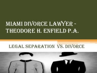 Miami Divorce Lawyer Theodore H. Enfield P.A.
Legal Separation vs. Divorce

 