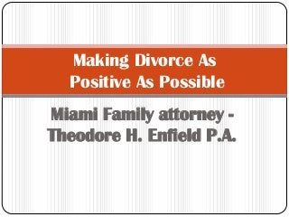 Making Divorce As
Positive As Possible
Miami Family attorney Theodore H. Enfield P.A.

 