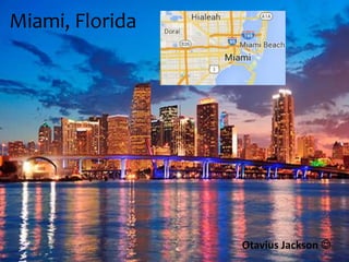 Miami, Florida
Otavius Jackson 
 