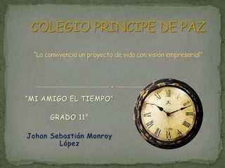 “MI AMIGO EL TIEMPO”
GRADO 11°

Johan Sebastián Monroy
López

 