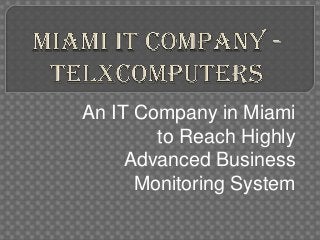 An IT Company in Miami
to Reach Highly
Advanced Business
Monitoring System

 