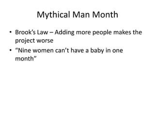 Mythical Man MonthBrook’s Law – Adding more people makes the project worse“Nine women can’t have a baby in one month”