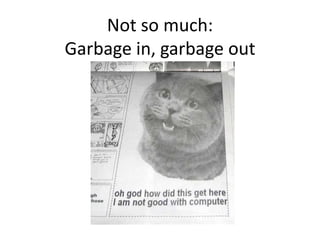 Not so much:Garbage in, garbage out