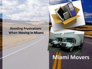 Avoiding Frustrations
When Moving in Miami




                        Miami Movers
 