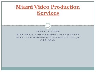 REGULUS FILM S
B EST M U SIC VIDEO PRODU CT ION COM PA NY
HT T P: / / M IA M IM U SICVIDEOPRODU CT ION.QU
ORA .COM /
Miami Video Production
Services
 