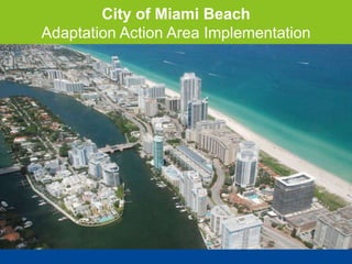City of Miami Beach
Adaptation Action Area Implementation
 