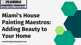 Miami's House
Painting Maestros:
Adding Beauty to
Your Home
www.floridapaintingmiami.com
 