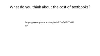What do you think about the cost of textbooks?
https://www.youtube.com/watch?v=0d6HTN6ll
go
 