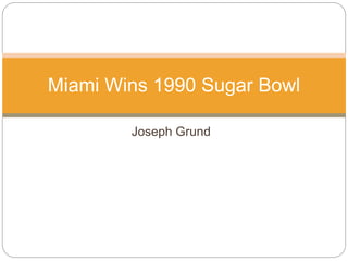 Joseph Grund
Miami Wins 1990 Sugar Bowl
 