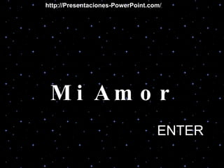 Mi Amor ENTER http://Presentaciones-PowerPoint.com / 