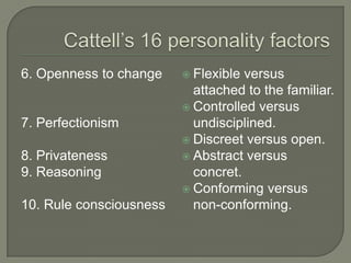 6. Openness to change
7. Perfectionism
8. Privateness
9. Reasoning
10. Rule consciousness
 Flexible versus
attached to the familiar.
 Controlled versus
undisciplined.
 Discreet versus open.
 Abstract versus
concret.
 Conforming versus
non-conforming.
 