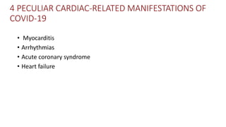 4 PECULIAR CARDIAC‐RELATED MANIFESTATIONS OF
COVID‐19
• Myocarditis
• Arrhythmias
• Acute coronary syndrome
• Heart failure
 