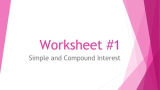 Worksheet #1
Simple and Compound Interest
 