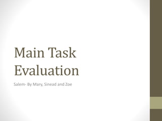 Main Task
Evaluation
Salem- By Mary, Sinead and Zoe
 