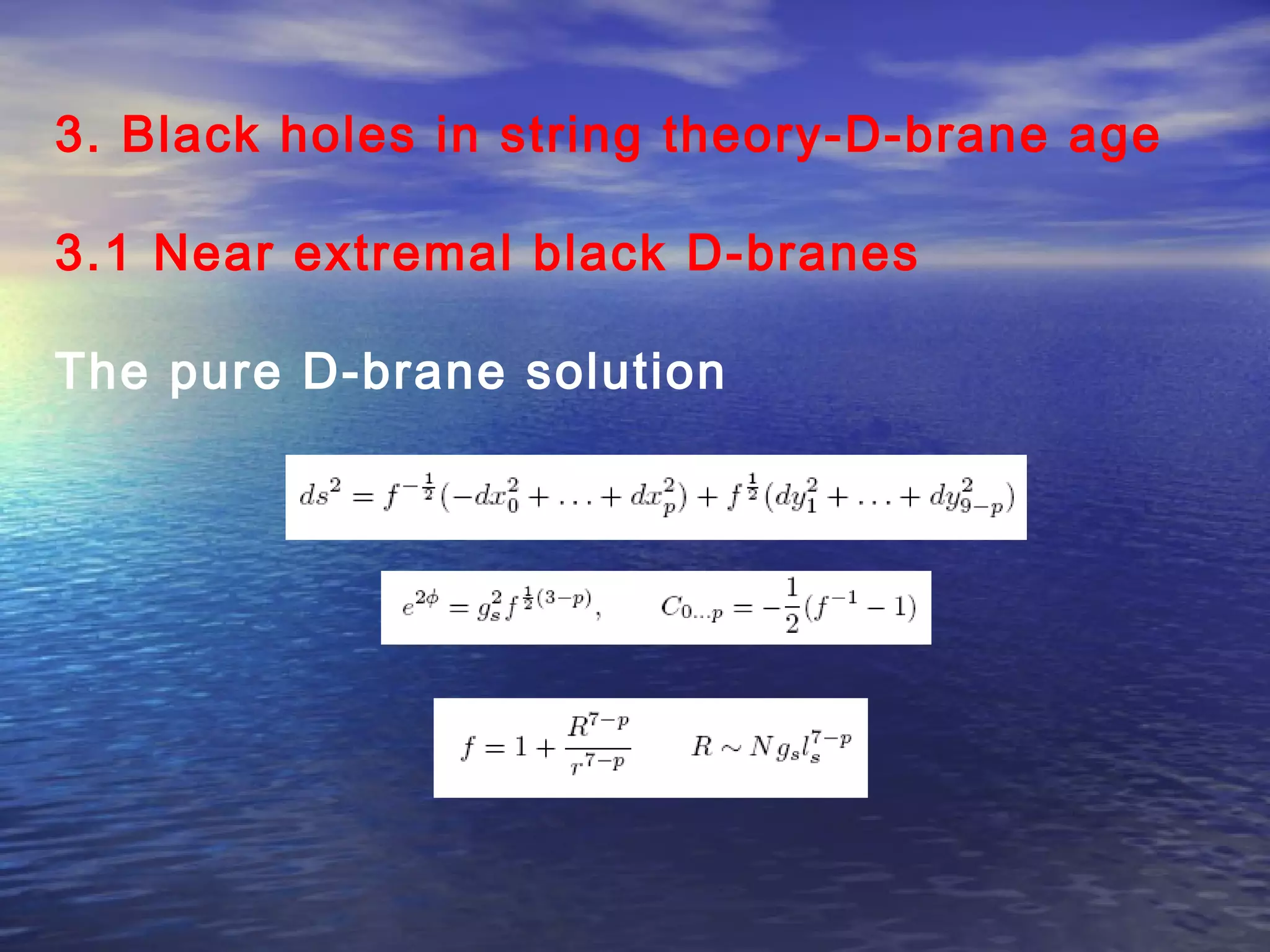 3. Black holes in string theory-D-brane age
3.1 Near extremal black D-branes
The pure D-brane solution
 